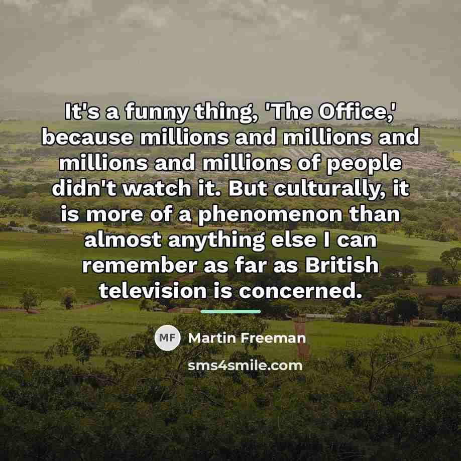 “It's a funny thing, 'The Office,' because millions and millions…” quote by Martin Freeman