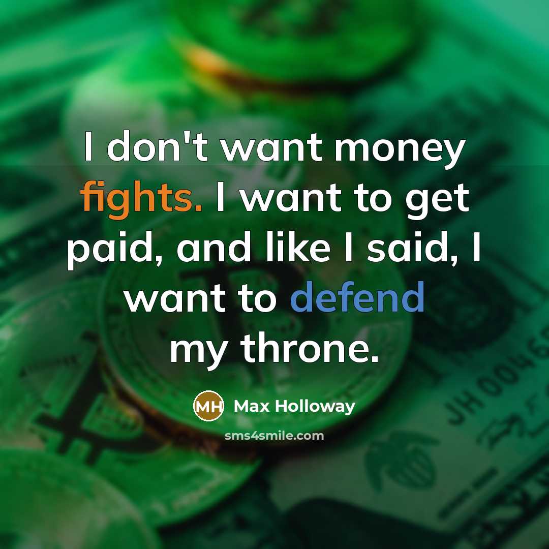 “I don't want money fights. I want to get paid,…” quote by Max Holloway