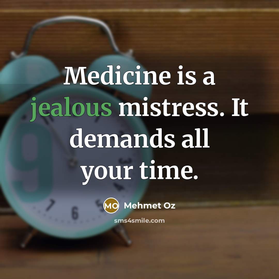 “Medicine is a jealous mistress. It demands all your time.…” quote by Mehmet Oz