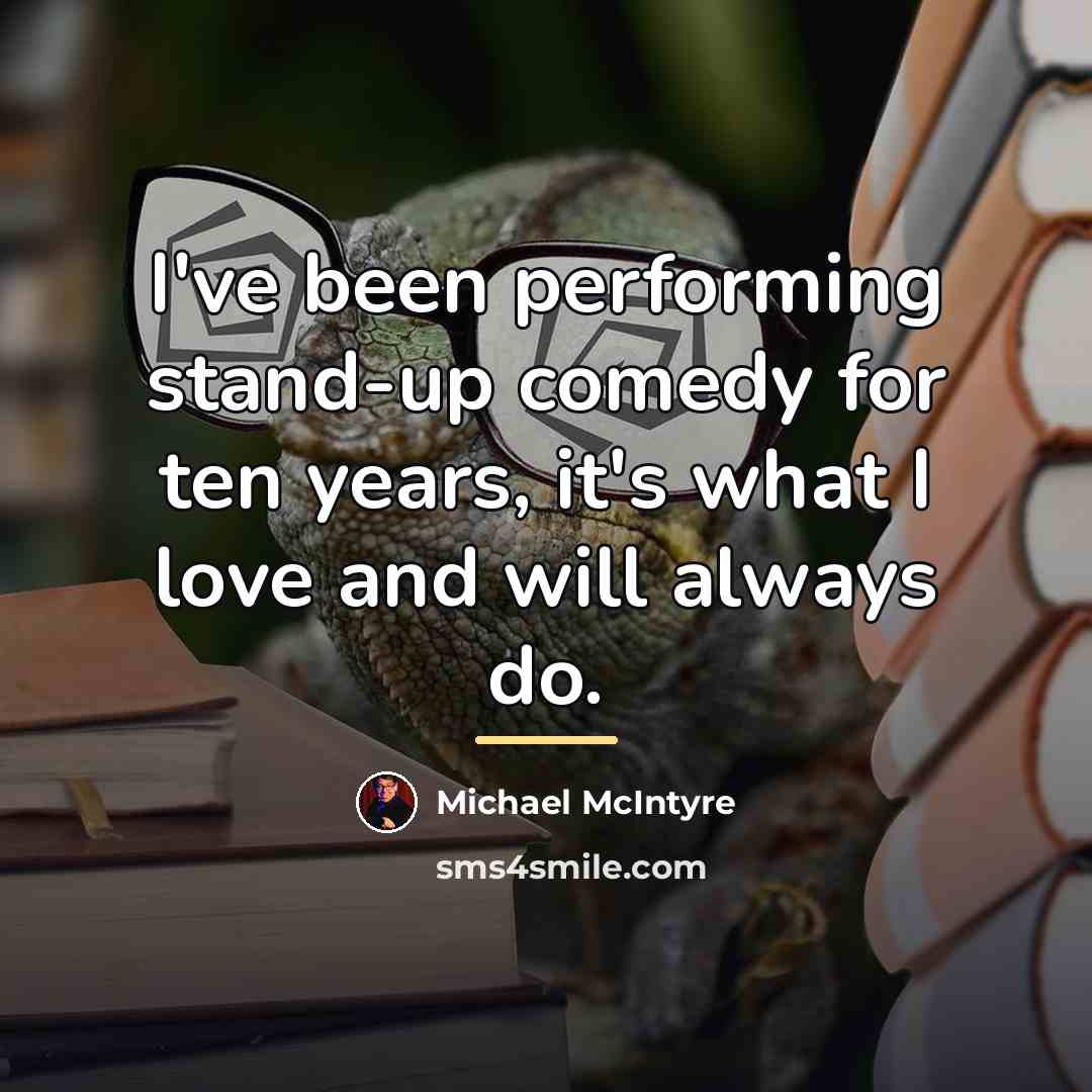 “I've been performing stand-up comedy for ten years, it's what…” quote by Michael McIntyre