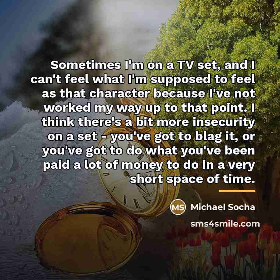 “Sometimes I'm on a TV set, and I can't feel…” quote by Michael Socha