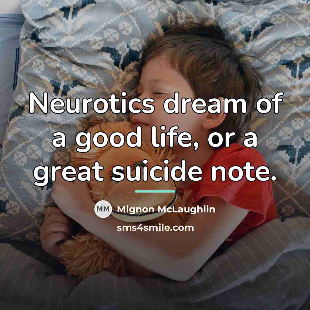 “Neurotics dream of a good life, or a great suicide…” quote by Mignon McLaughlin