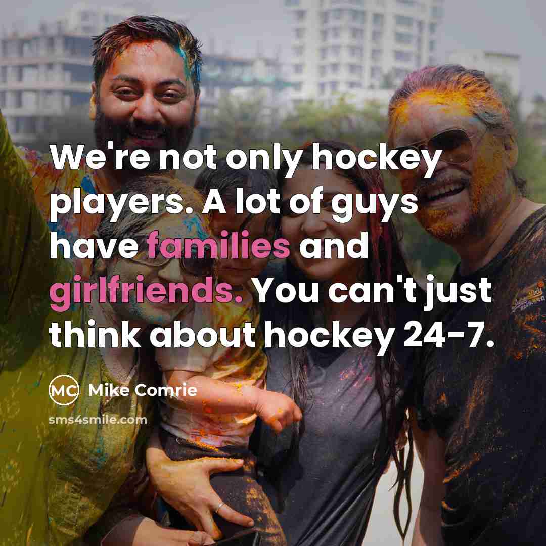 “We're not only hockey players. A lot of guys have…” quote by Mike Comrie