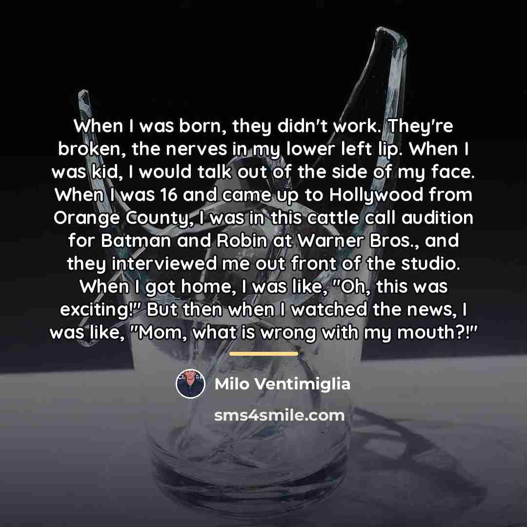 “When I was born, they didn't work. They're broken, the…” quote by Milo Ventimiglia