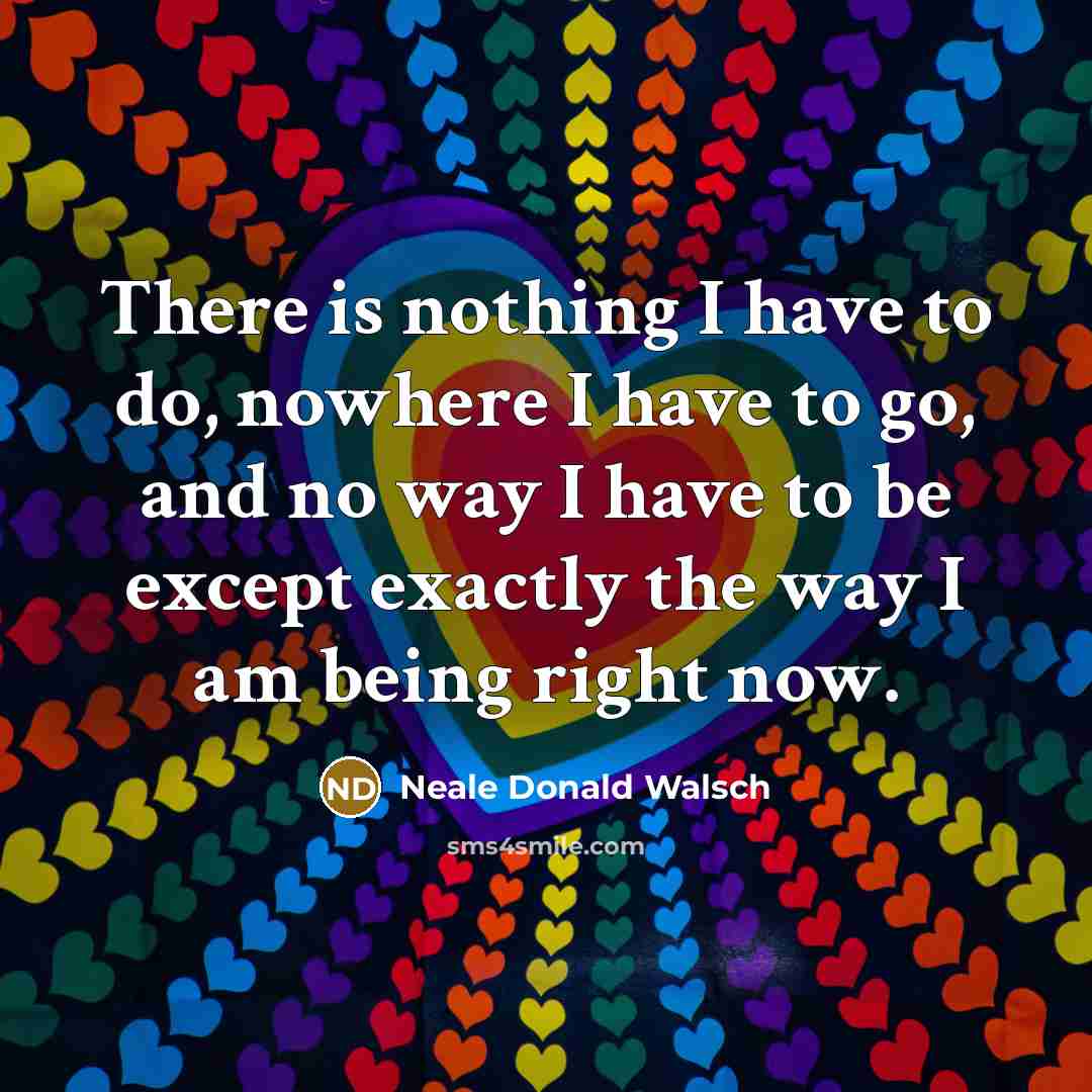 “There is nothing I have to do, nowhere I have…” quote by Neale Donald Walsch