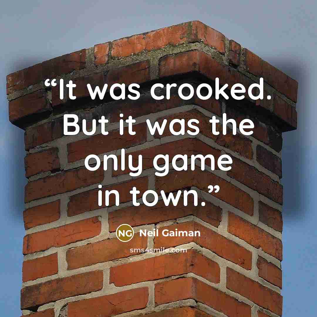“It was crooked. But it was the only game in town.” quote by Neil Gaiman