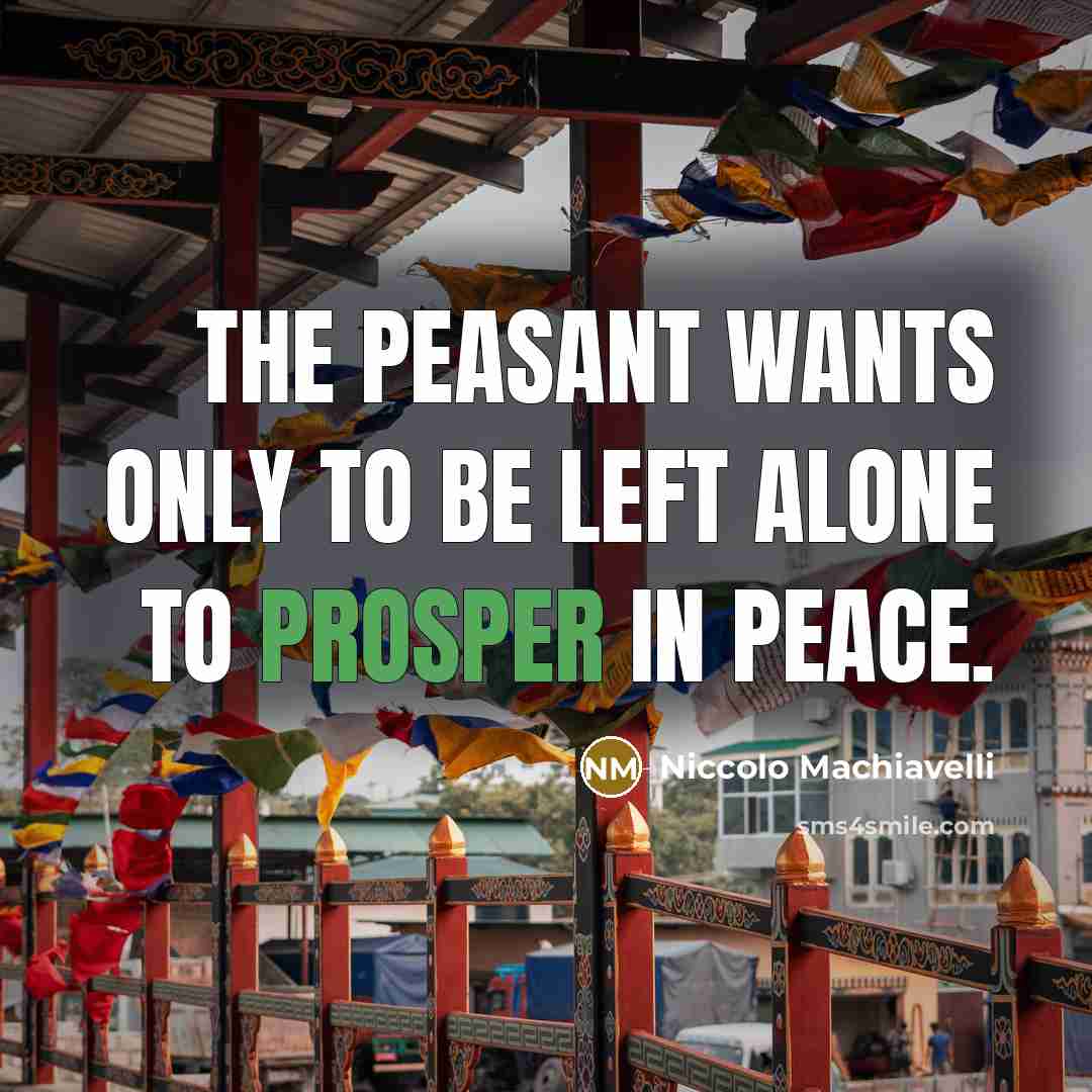 “The peasant wants only to be left alone to prosper…” quote by Niccolo Machiavelli