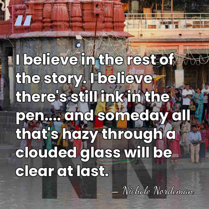 I believe in the rest of the story. I believe there's still&hellip; - Nichole Nordeman