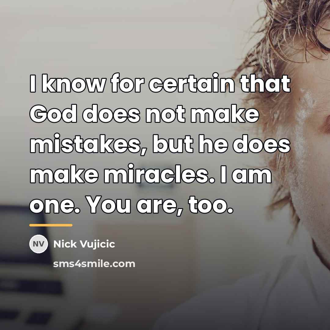 “I know for certain that God does not make mistakes,…” quote by Nick Vujicic