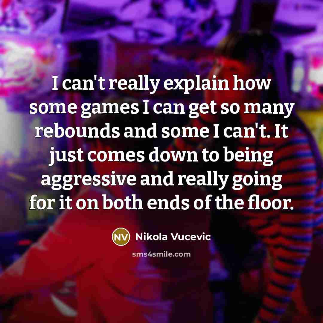 “I can't really explain how some games I can get…” quote by Nikola Vucevic