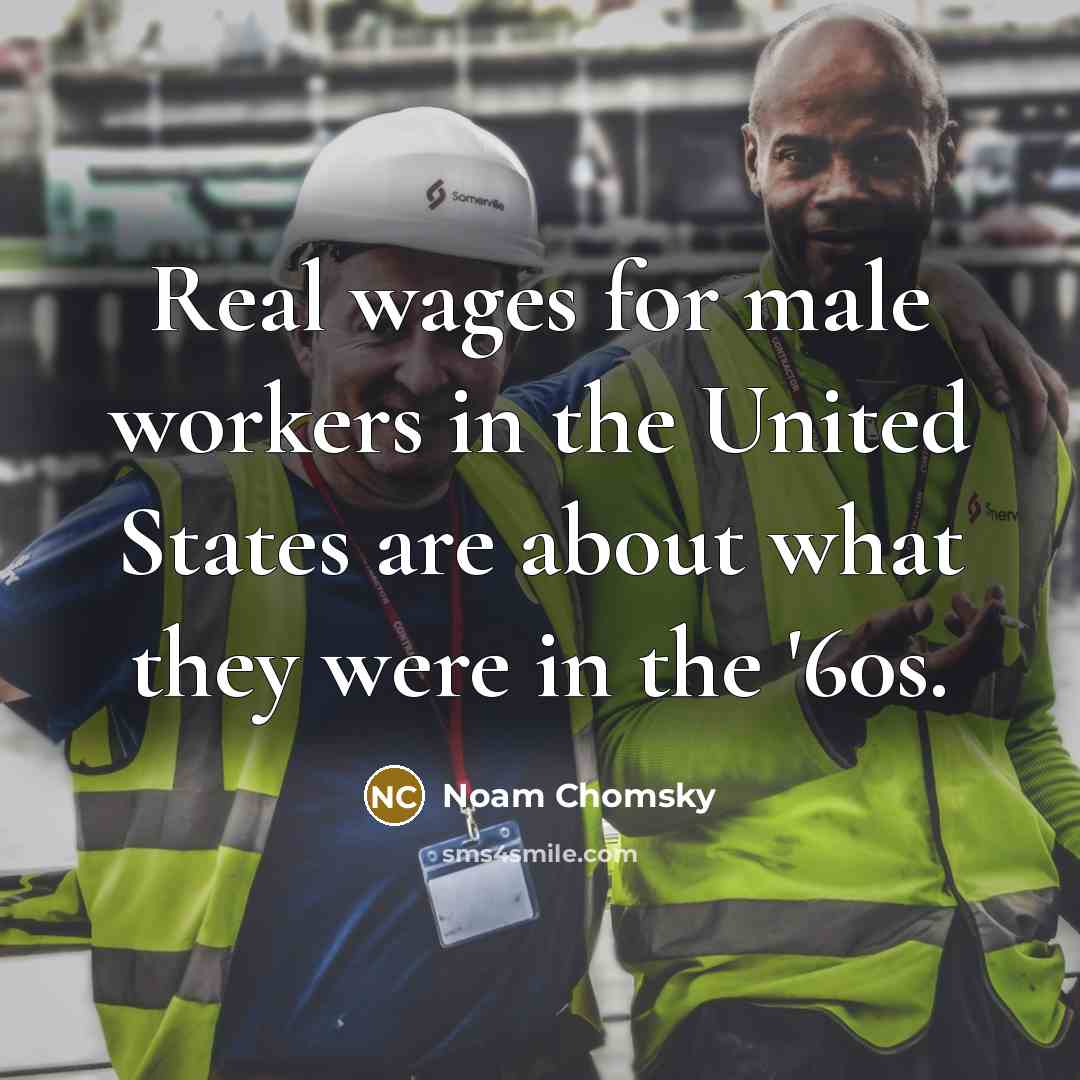 “Real wages for male workers in the United States are…” quote by Noam Chomsky
