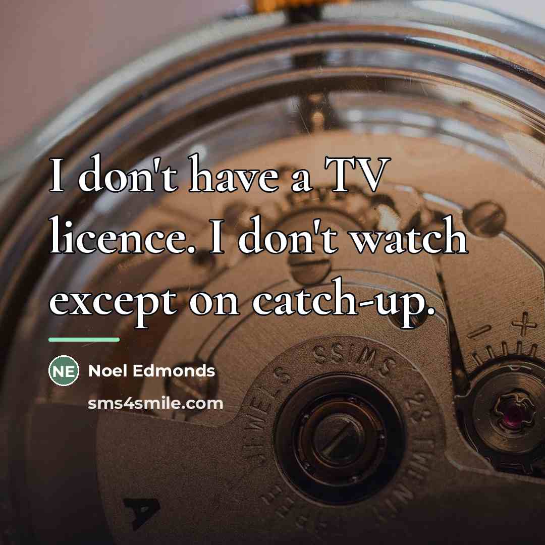 “I don't have a TV licence. I don't watch except…” quote by Noel Edmonds