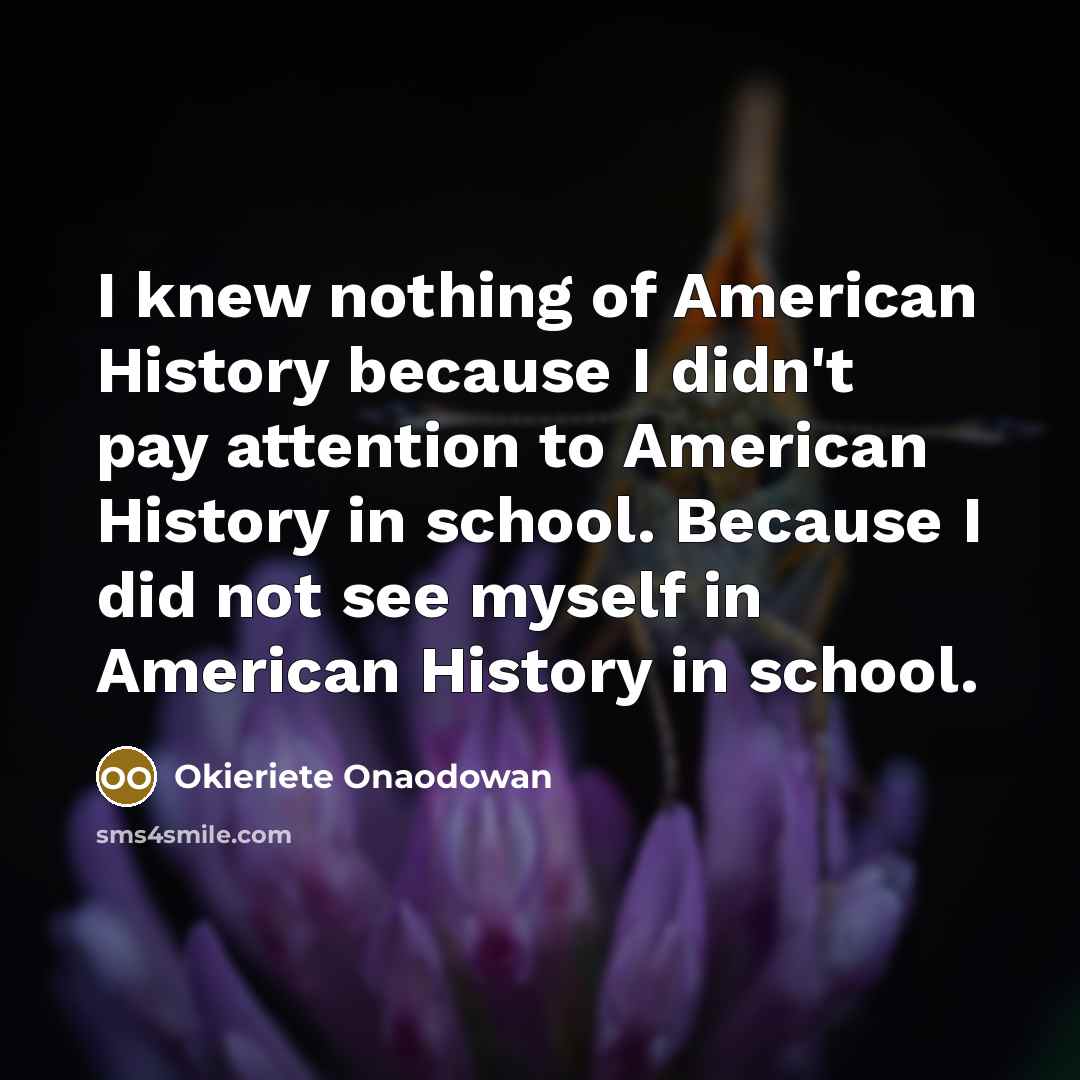 “I knew nothing of American History because I didn't pay…” quote by Okieriete Onaodowan