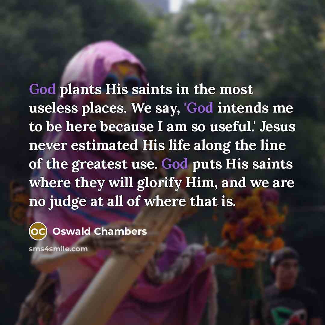 “God plants His saints in the most useless places. We…” quote by Oswald Chambers