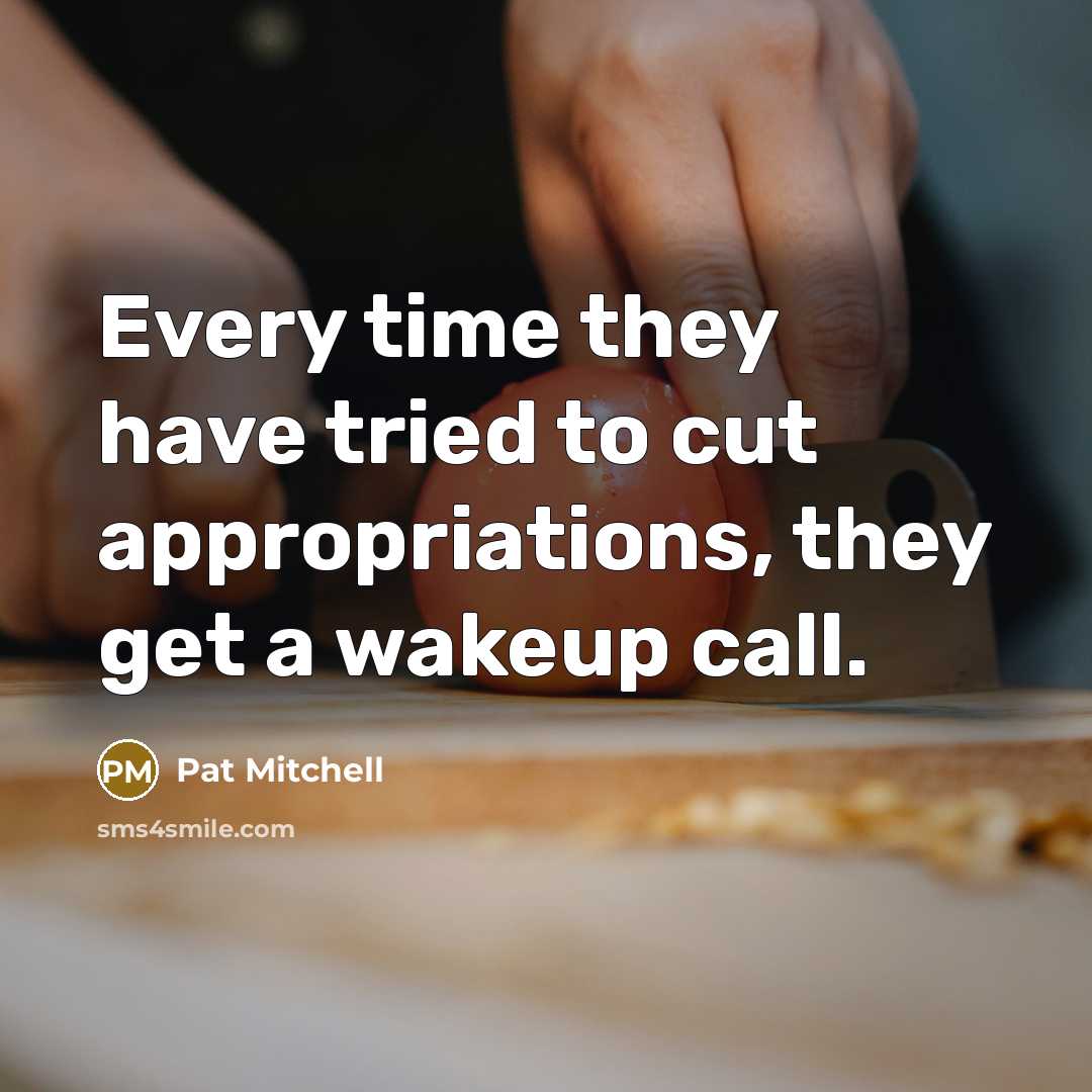 “Every time they have tried to cut appropriations, they get…” quote by Pat Mitchell