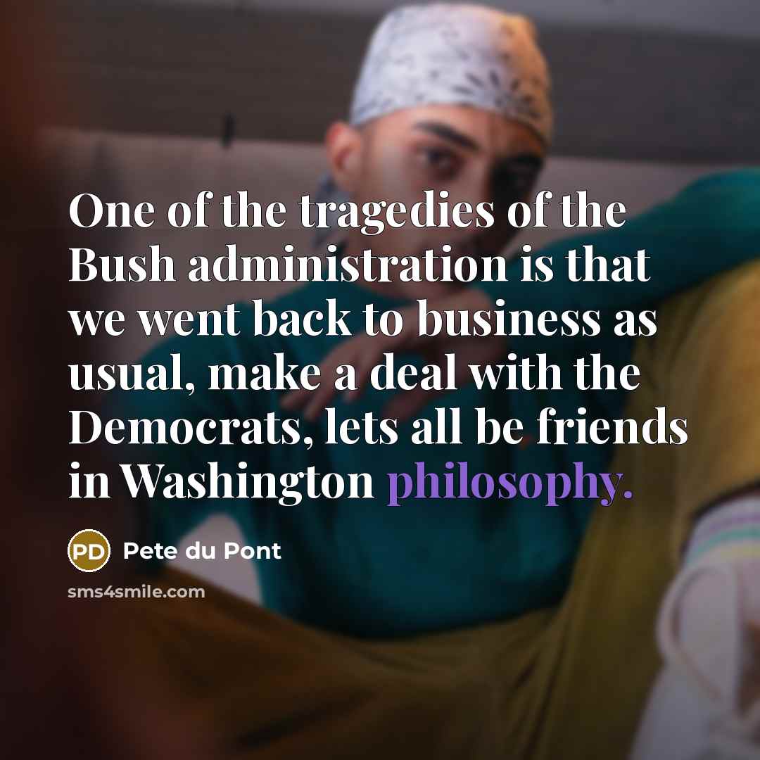 “One of the tragedies of the Bush administration is that…” quote by Pete du Pont