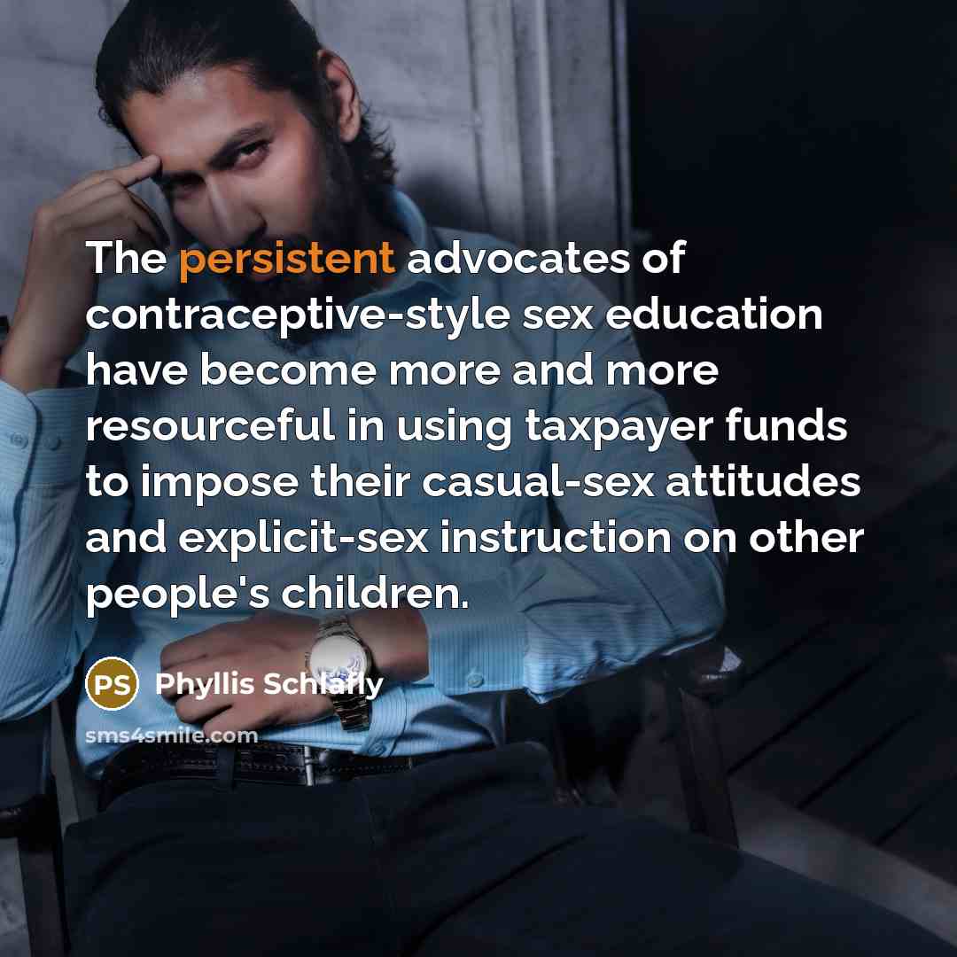 “The persistent advocates of contraceptive-style sex education have become more…” quote by Phyllis Schlafly