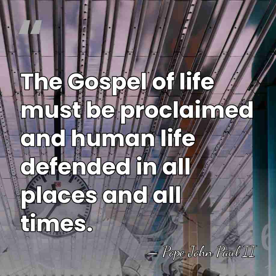 The Gospel of life must be proclaimed and human life defended in&hellip; - Pope John Paul II