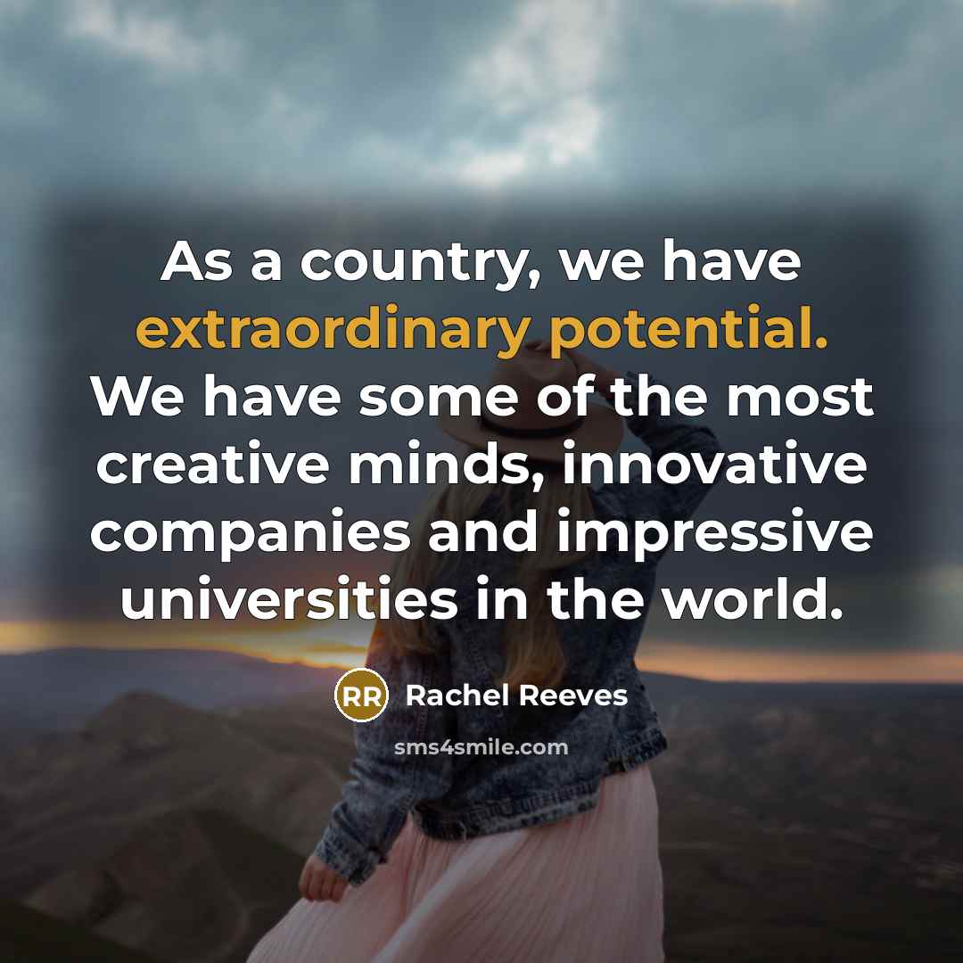 “As a country, we have extraordinary potential. We have some…” quote by Rachel Reeves