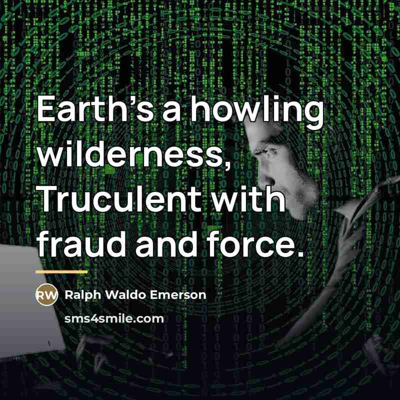 “Earth's a howling wilderness, Truculent with fraud and force.…” quote by Ralph Waldo Emerson