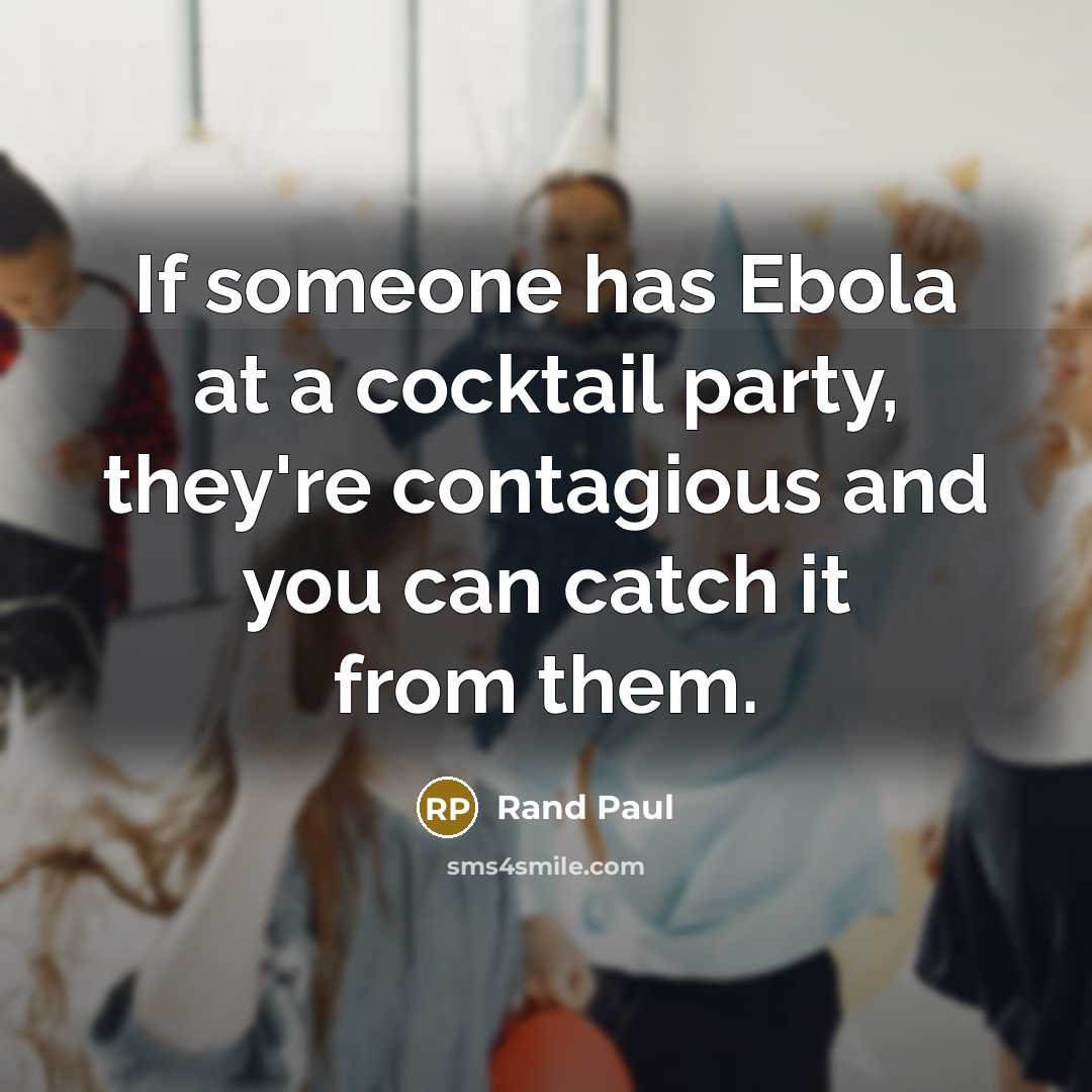 “If someone has Ebola at a cocktail party, they're contagious…” quote by Rand Paul