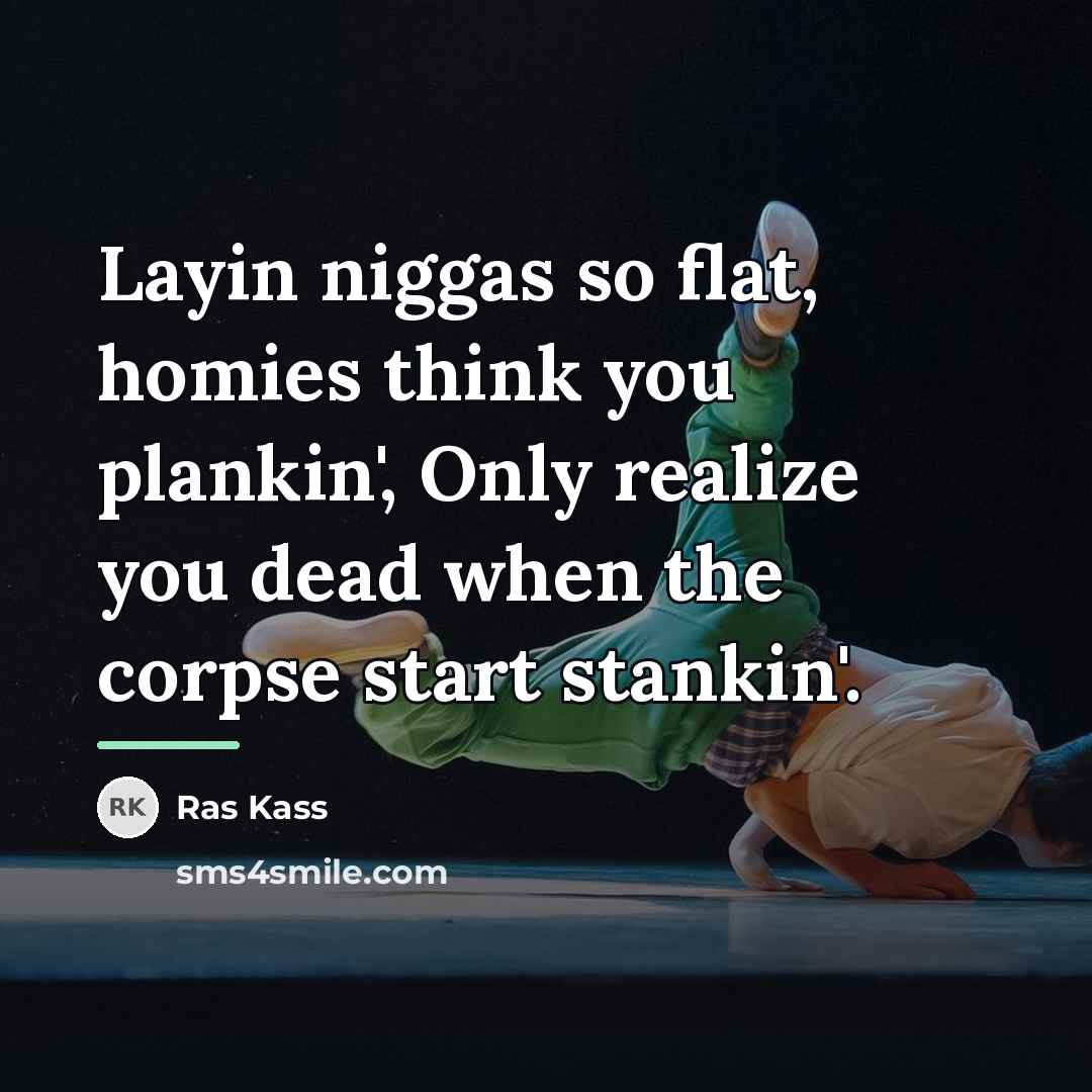 “Layin niggas so flat, homies think you plankin', Only realize…” quote by Ras Kass