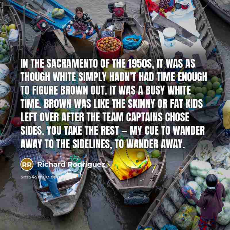 “In the Sacramento of the 1950s, it was as though…” quote by Richard Rodriguez