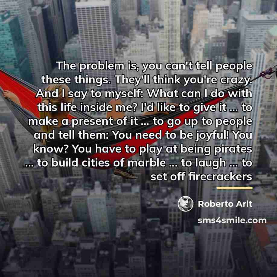 “The problem is, you can't tell people these things. They'll…” quote by Roberto Arlt