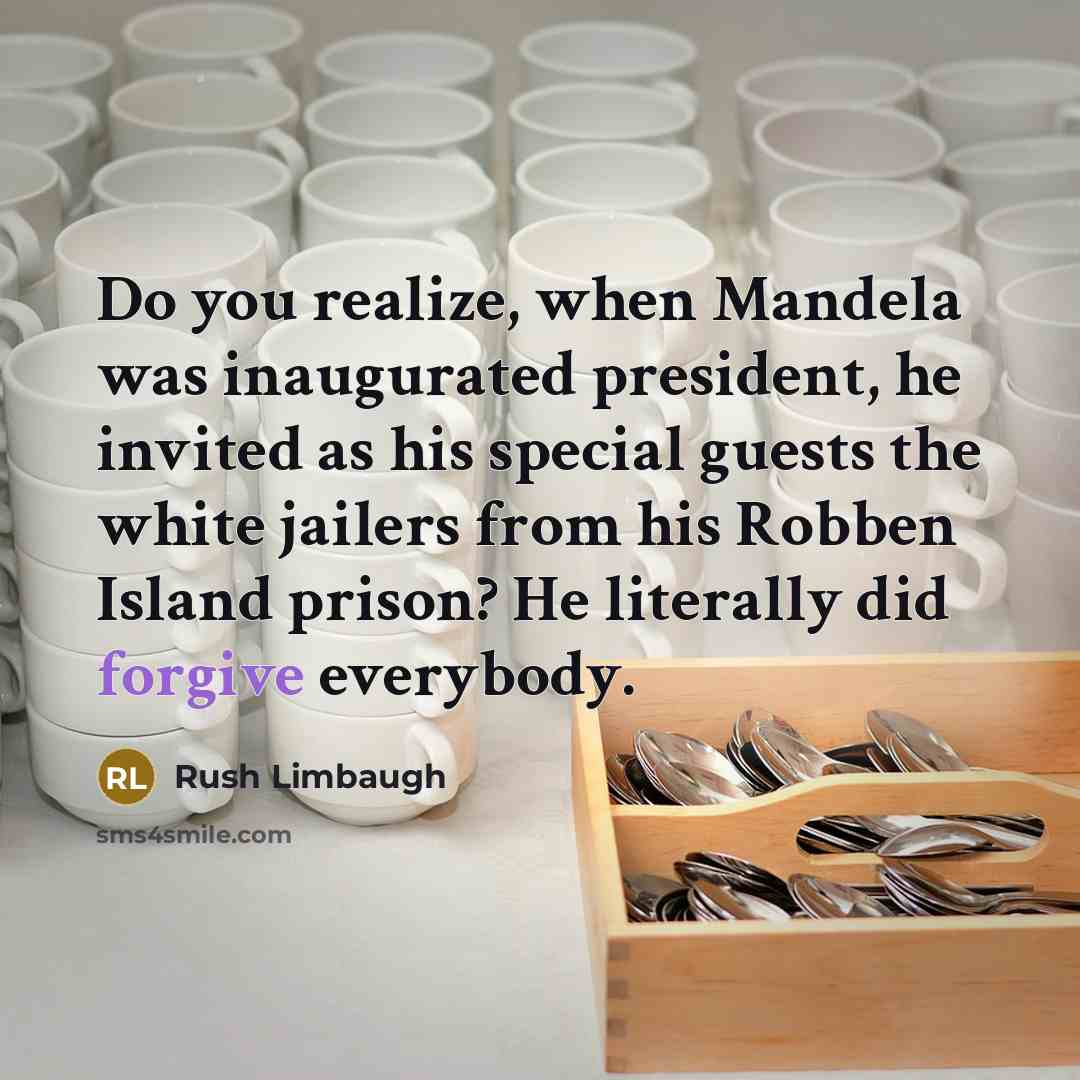 “Do you realize, when Mandela was inaugurated president, he invited…” quote by Rush Limbaugh