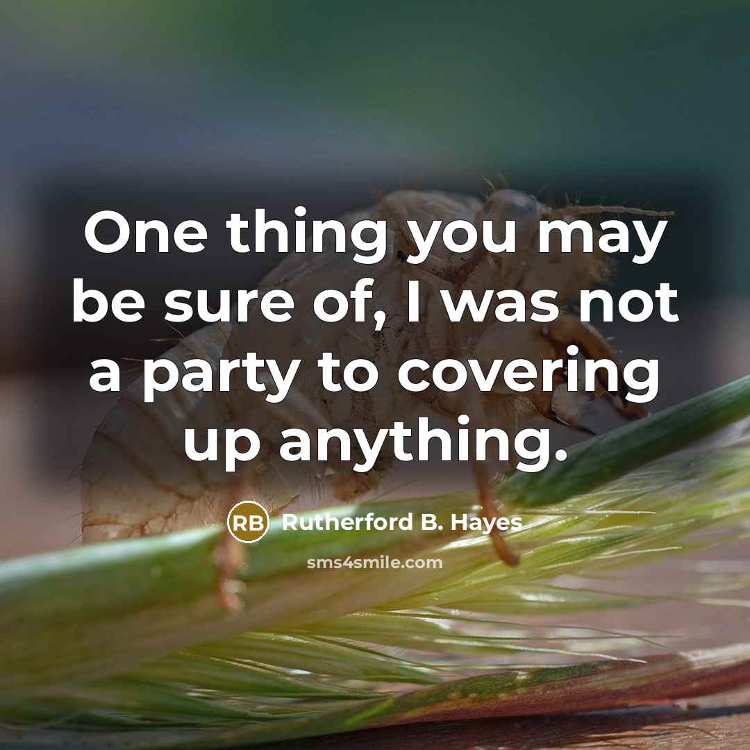“One thing you may be sure of, I was not…” quote by Rutherford B. Hayes