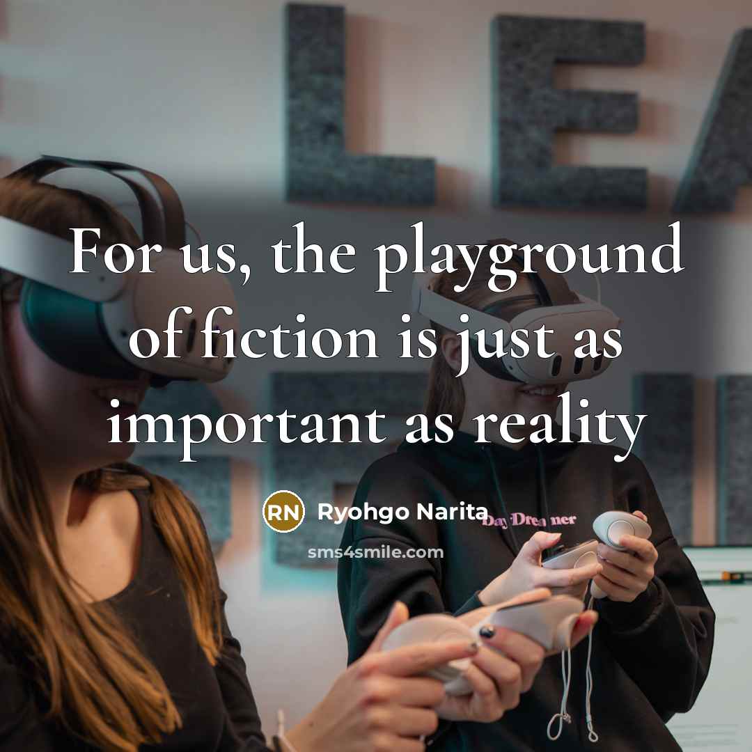 “For us, the playground of fiction is just as important…” quote by Ryohgo Narita