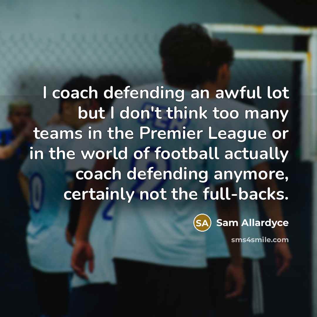 “I coach defending an awful lot but I don't think…” quote by Sam Allardyce