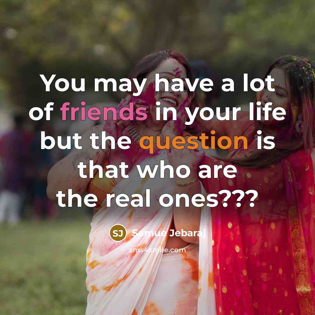 “You may have a lot of friends in your life but the question is that who are the real ones???” quote by Samue Jebaraj