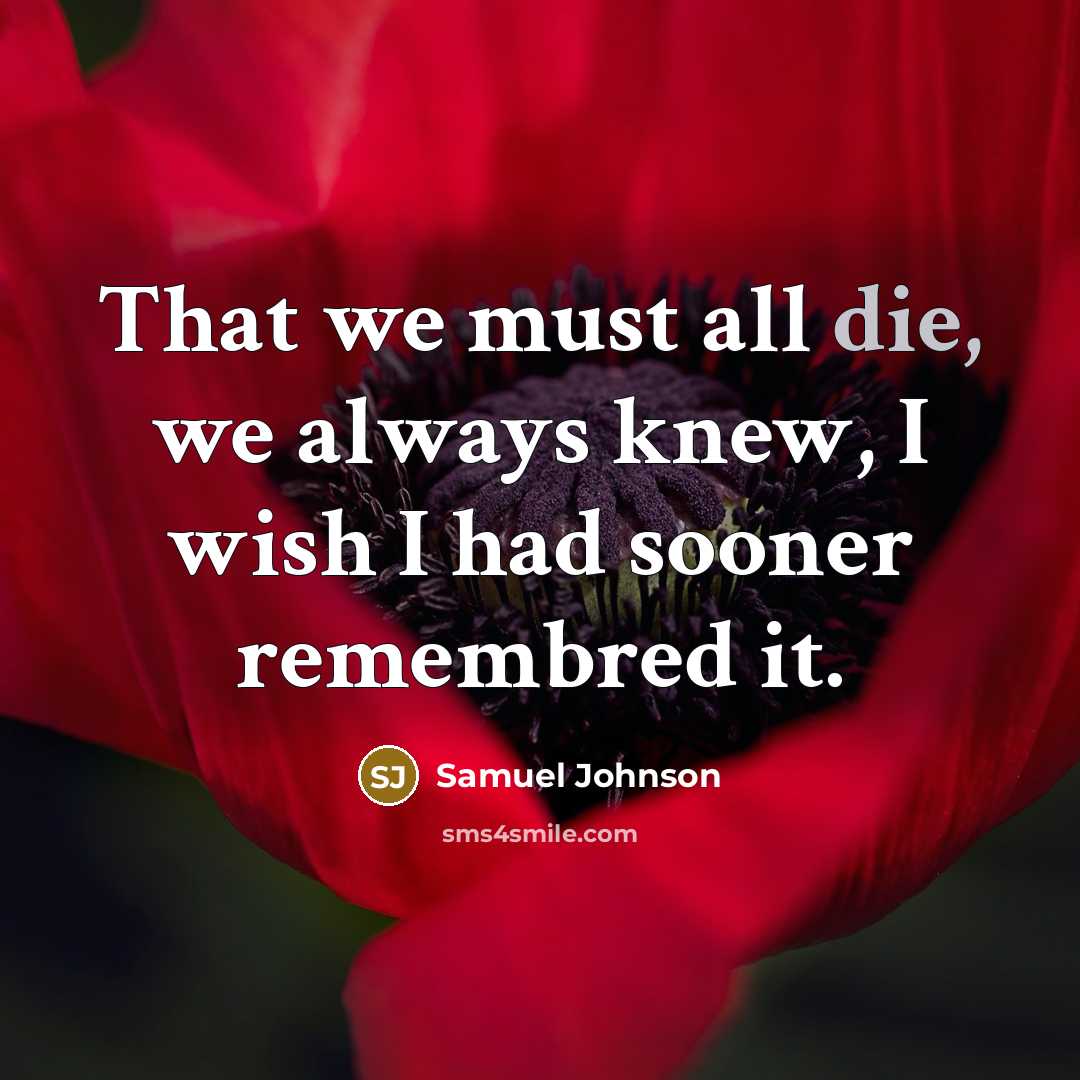 “That we must all die, we always knew, I wish…” quote by Samuel Johnson