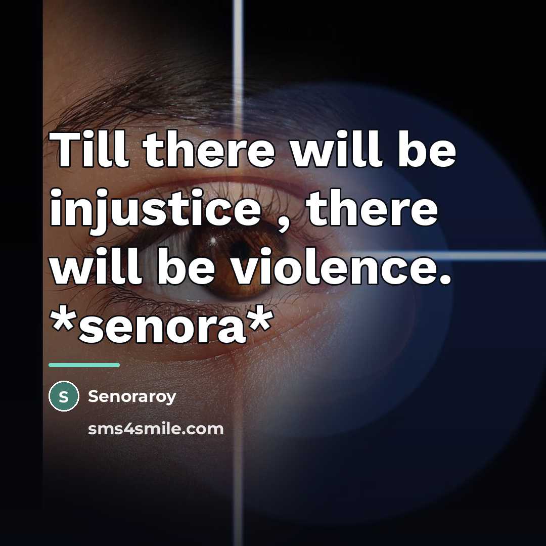 “Till there will be injustice , there will be violence.…” quote by Senoraroy