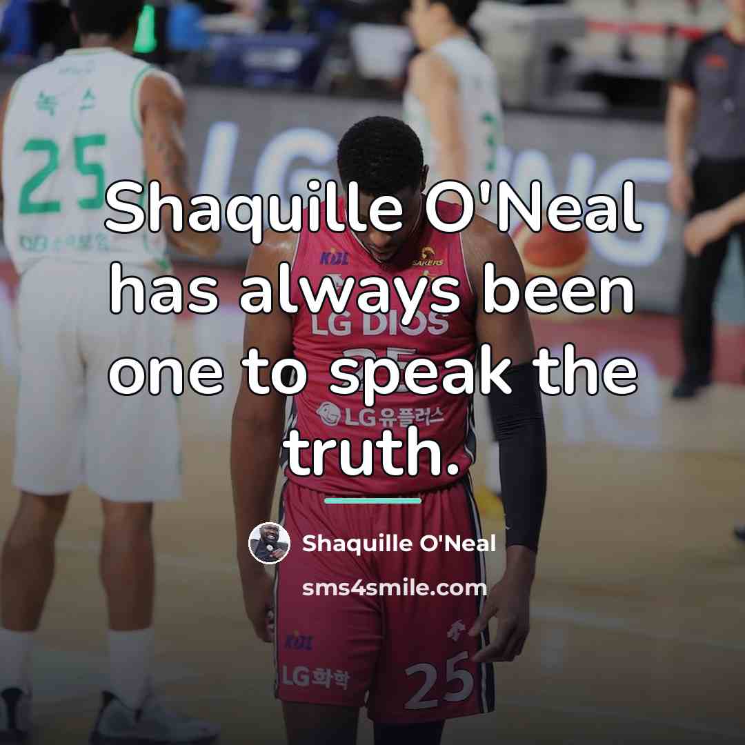 “Shaquille O'Neal has always been one to speak the truth.…” quote by Shaquille O'Neal