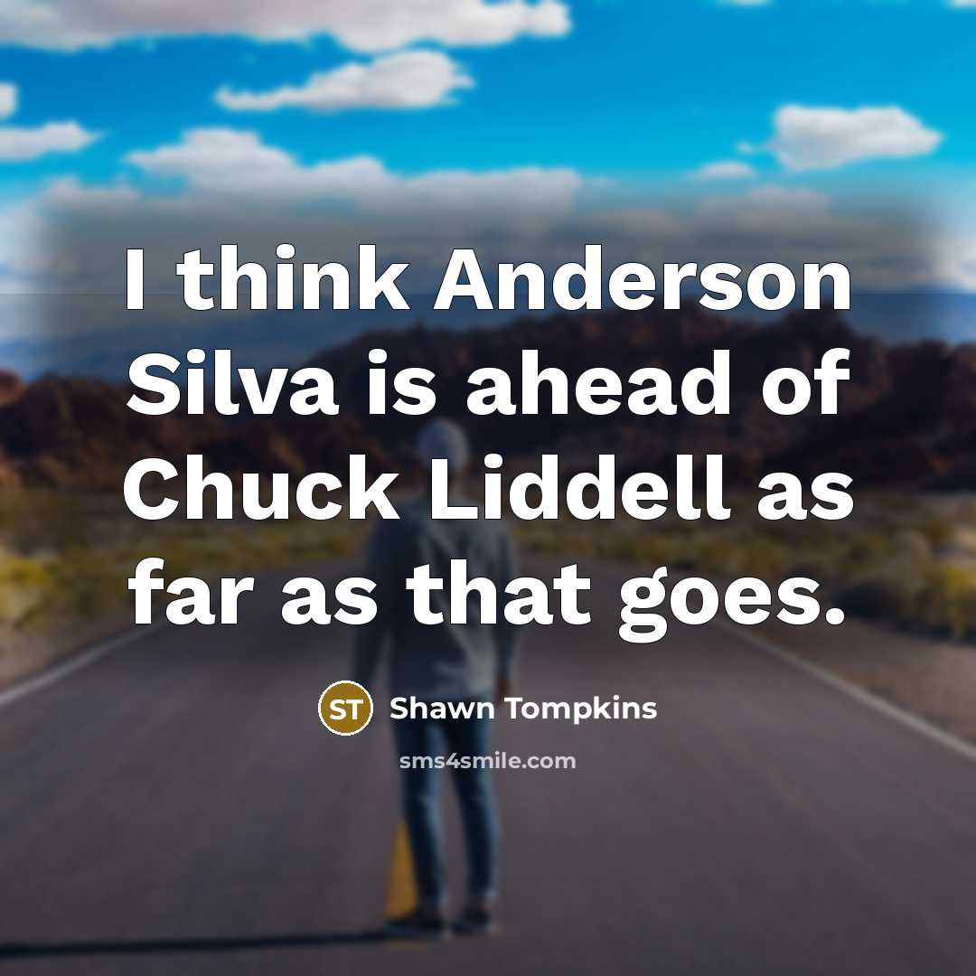 “I think Anderson Silva is ahead of Chuck Liddell as…” quote by Shawn Tompkins