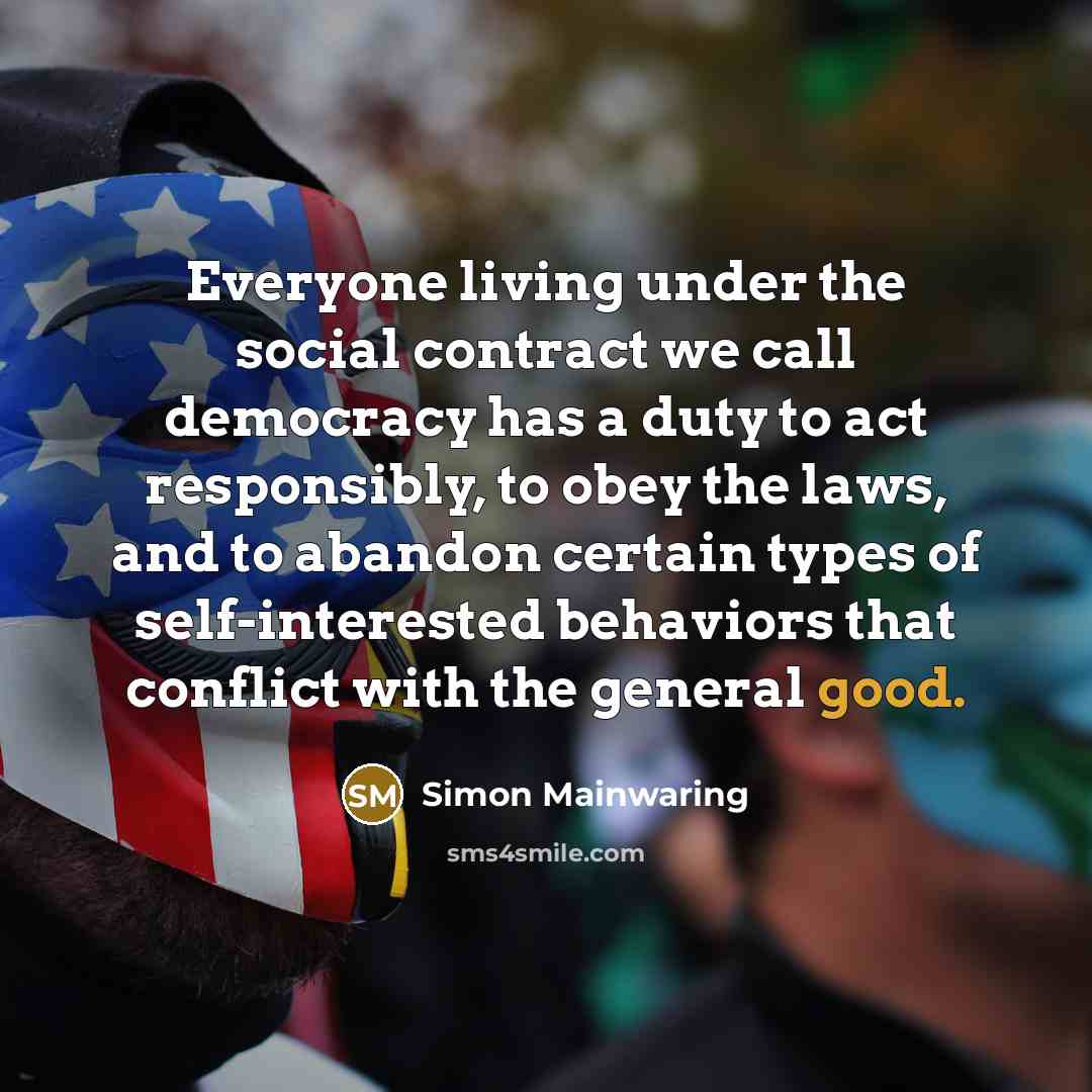 “Everyone living under the social contract we call democracy has…” quote by Simon Mainwaring