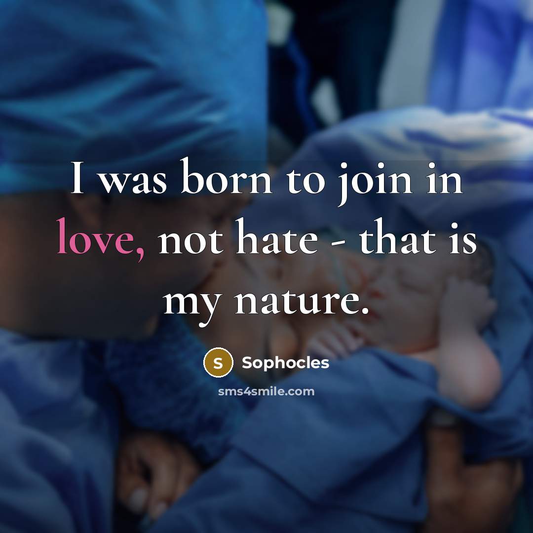 “I was born to join in love, not hate -…” quote by Sophocles