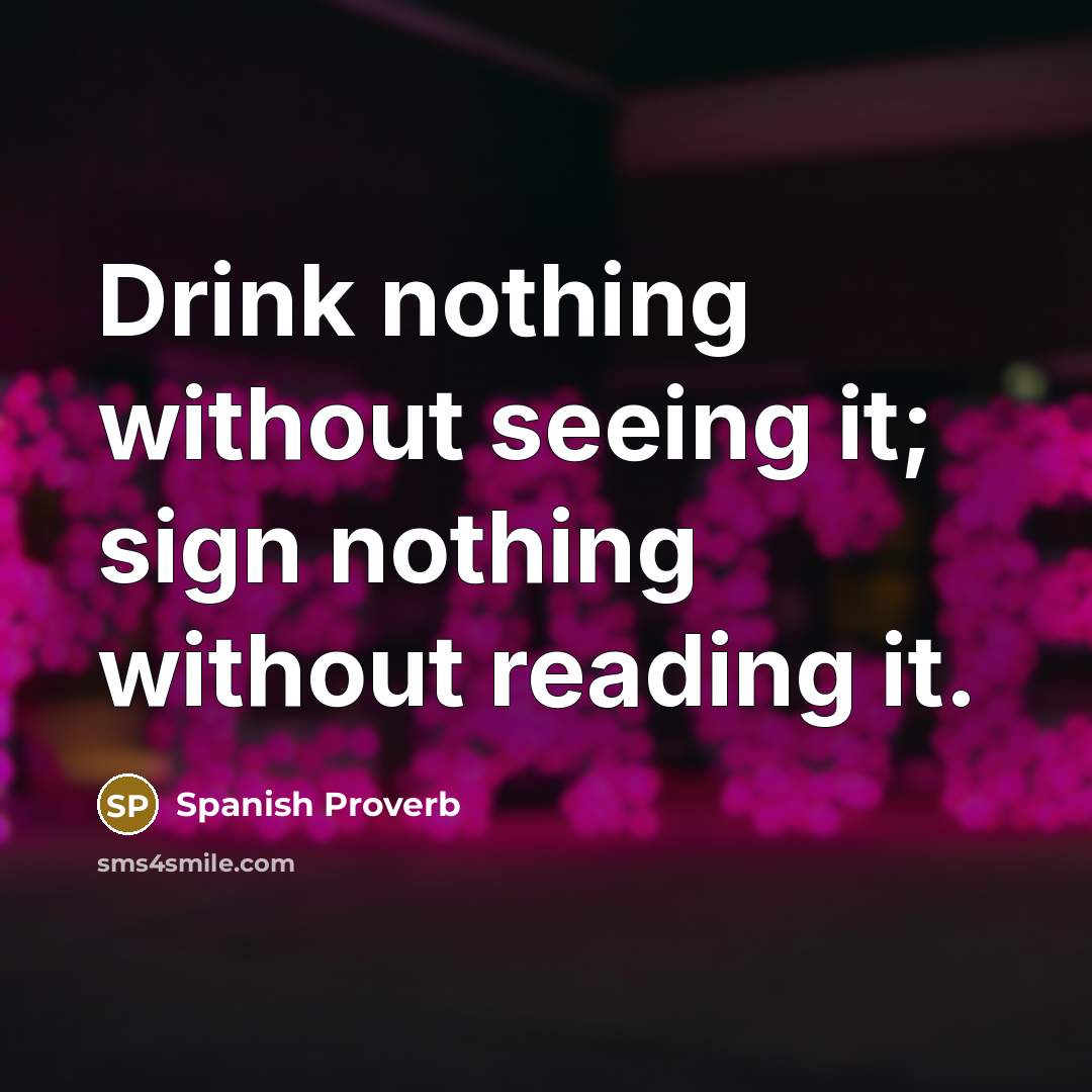 “Drink nothing without seeing it; sign nothing without reading it.…” quote by Spanish Proverb