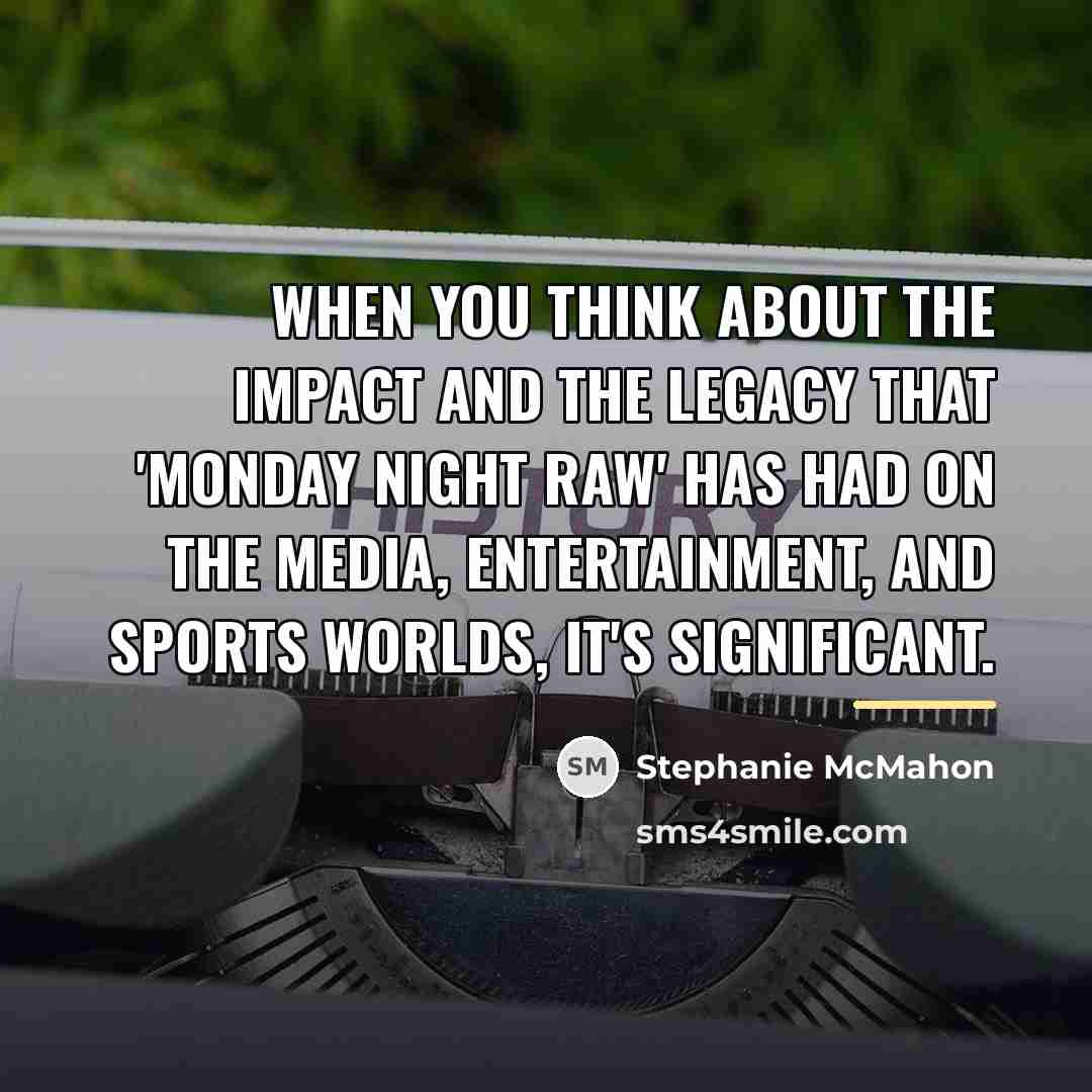 “When you think about the impact and the legacy that…” quote by Stephanie McMahon