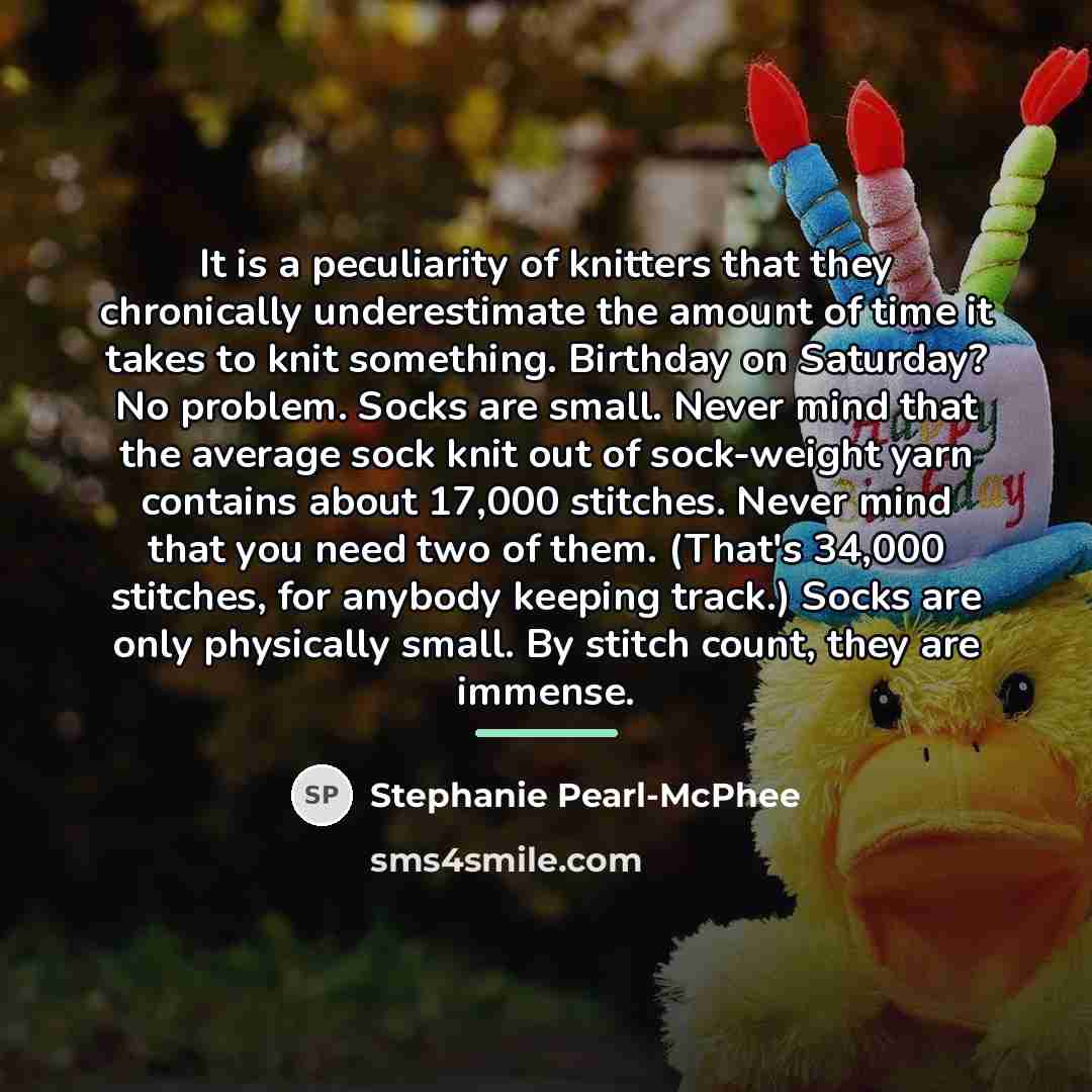 “It is a peculiarity of knitters that they chronically underestimate…” quote by Stephanie Pearl-McPhee