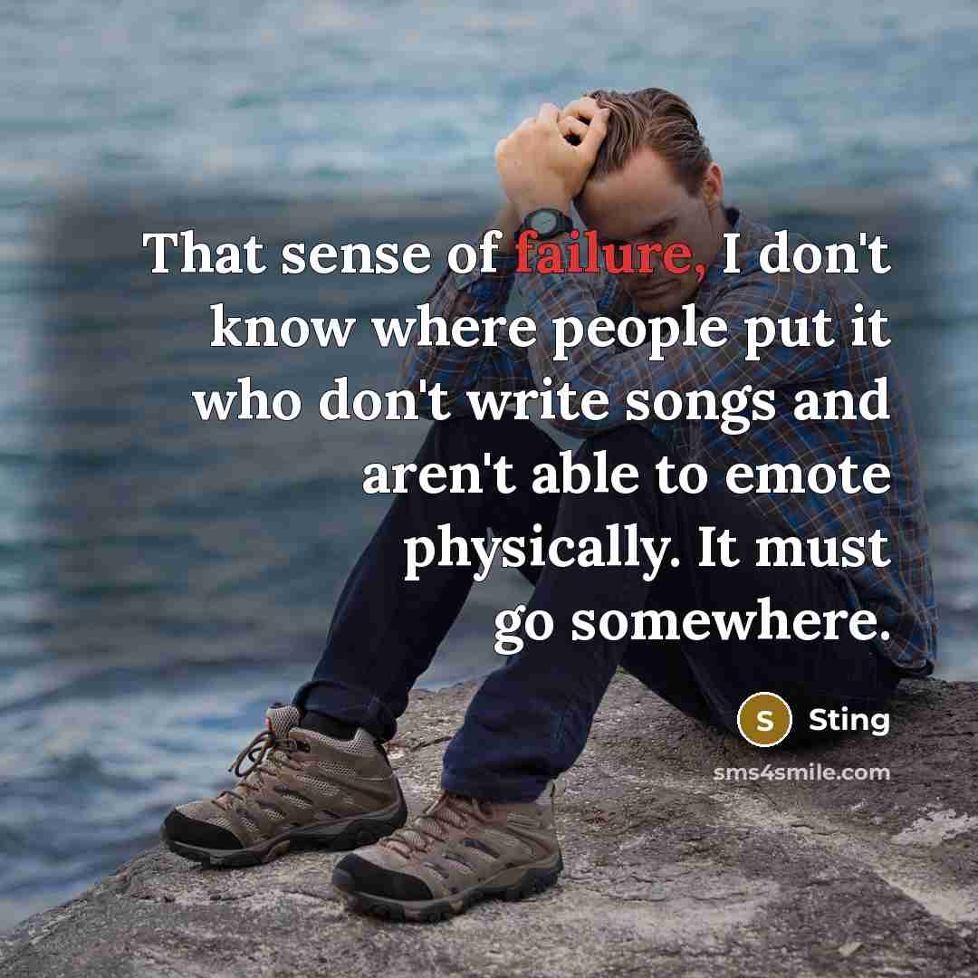 “That sense of failure, I don't know where people put…” quote by Sting