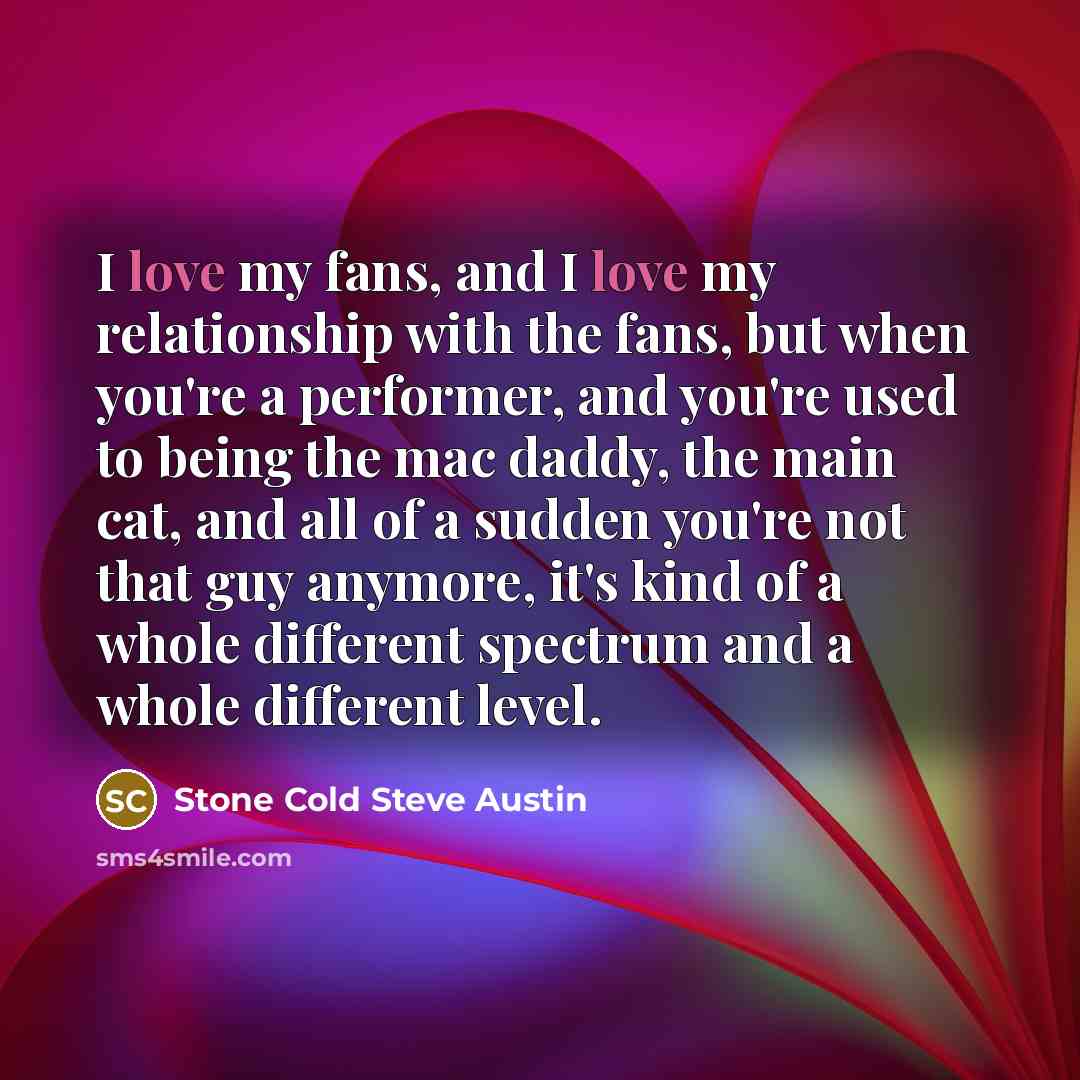 “I love my fans, and I love my relationship with…” quote by Stone Cold Steve Austin