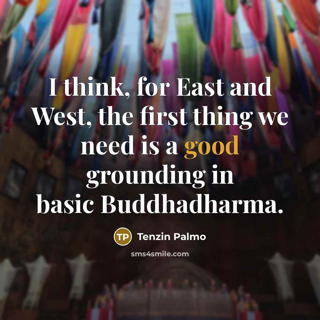“I think, for East and West, the first thing we…” quote by Tenzin Palmo