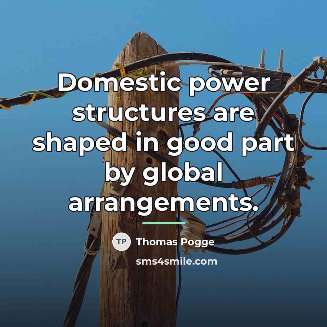 “Domestic power structures are shaped in good part by global…” quote by Thomas Pogge