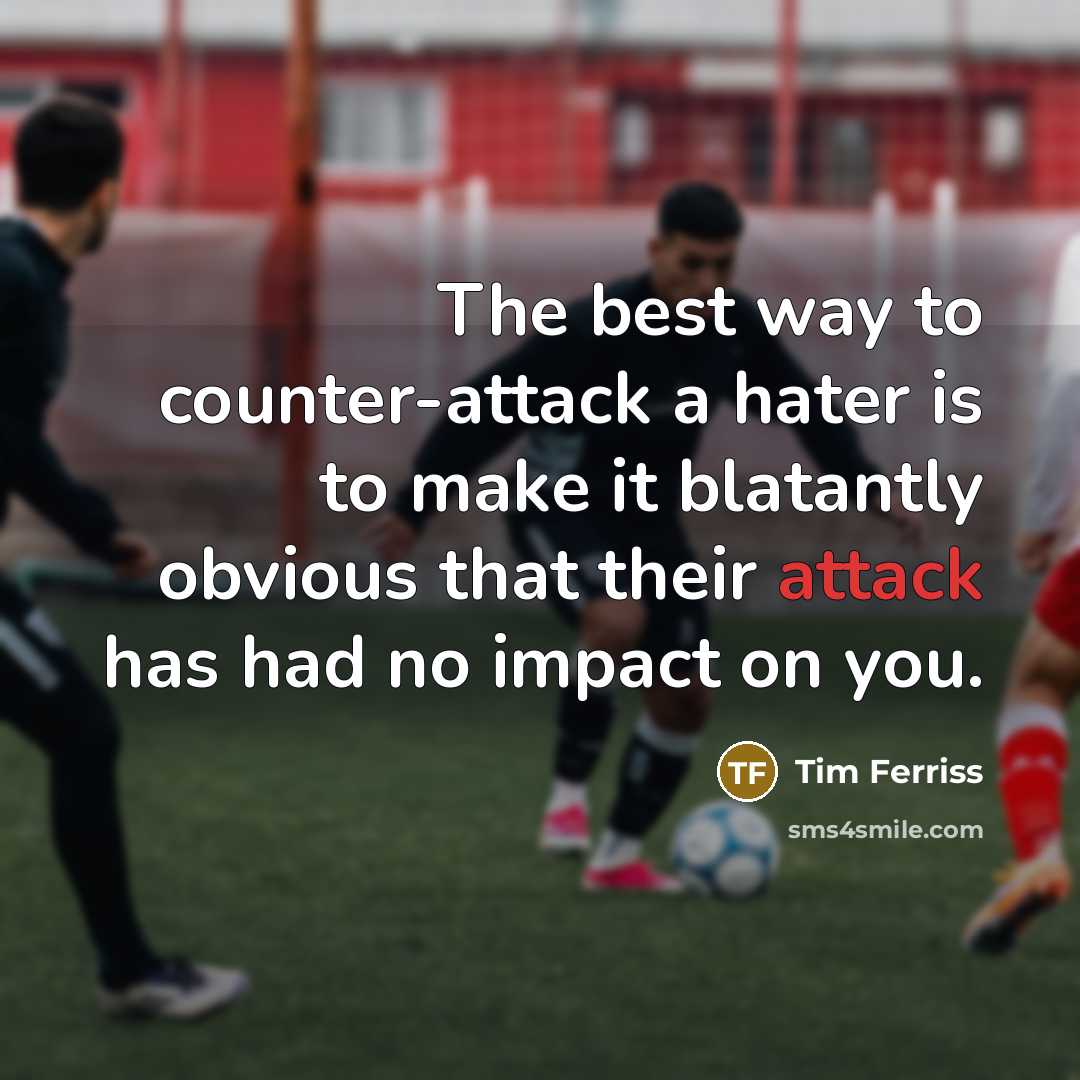 “The best way to counter-attack a hater is to make…” quote by Tim Ferriss