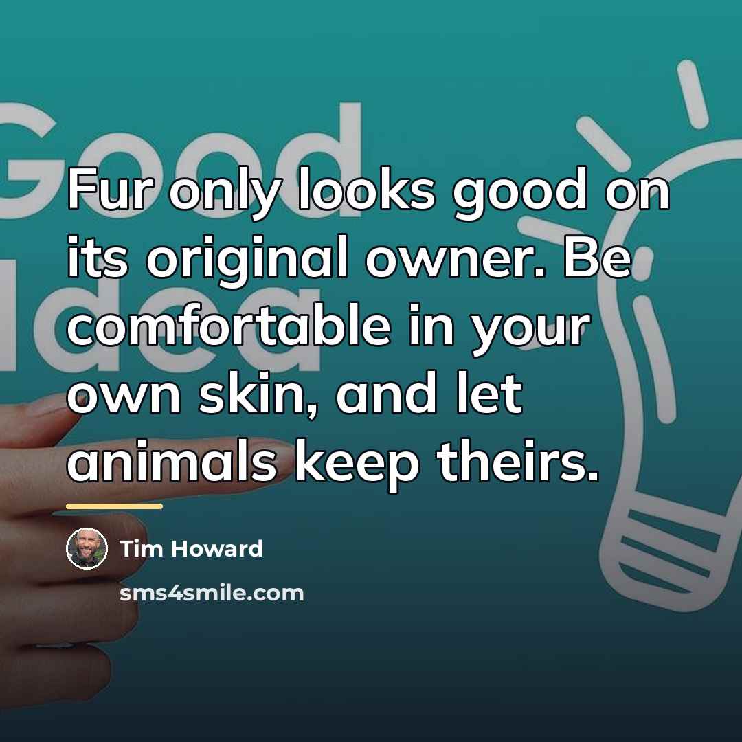 “Fur only looks good on its original owner. Be comfortable…” quote by Tim Howard