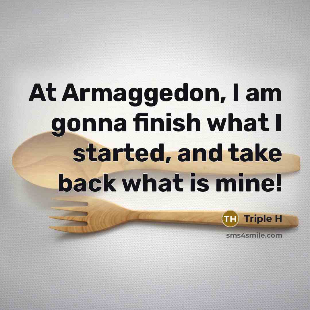 “At Armaggedon, I am gonna finish what I started, and…” quote by Triple H