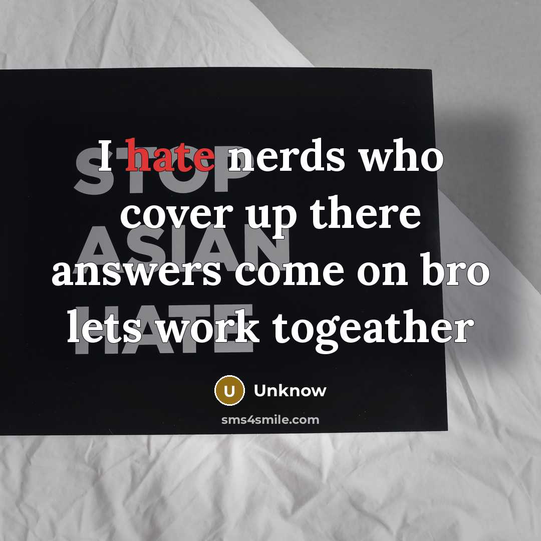“I hate nerds who cover up there answers come on…” quote by Unknow